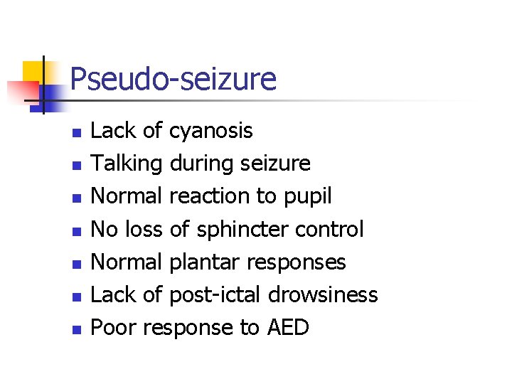 Pseudo-seizure n n n n Lack of cyanosis Talking during seizure Normal reaction to