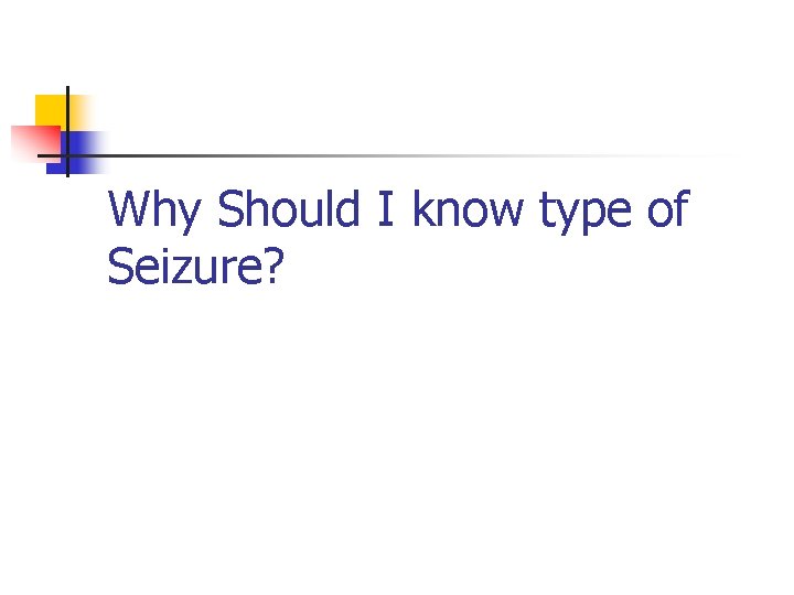 Why Should I know type of Seizure? 