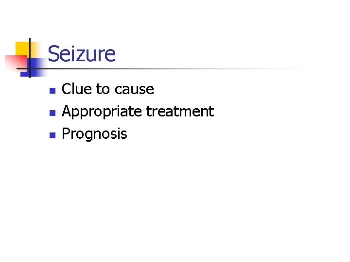 Seizure n n n Clue to cause Appropriate treatment Prognosis 