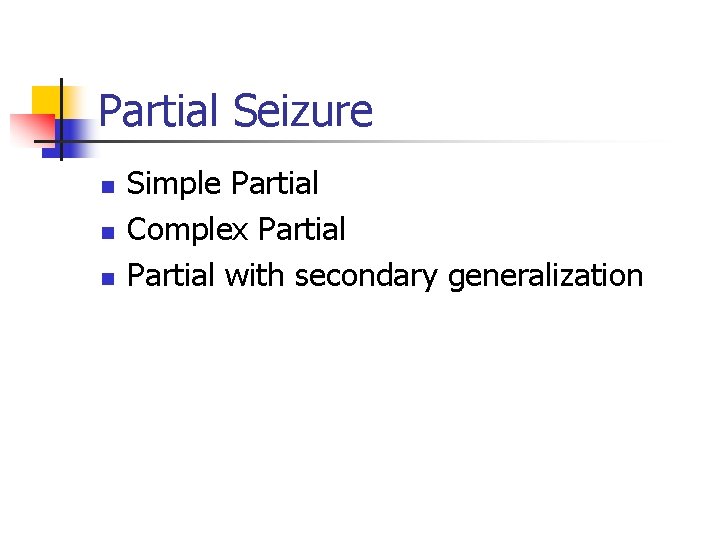 Partial Seizure n n n Simple Partial Complex Partial with secondary generalization 