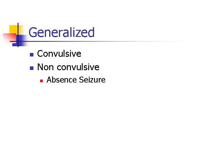 Generalized n n Convulsive Non convulsive n Absence Seizure 