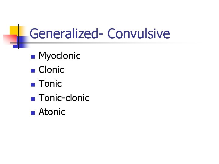 Generalized- Convulsive n n n Myoclonic Clonic Tonic-clonic Atonic 