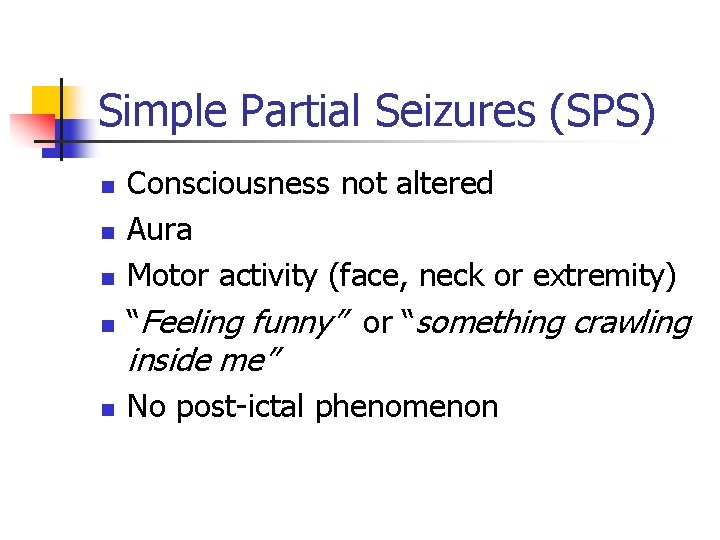 Simple Partial Seizures (SPS) n n Consciousness not altered Aura Motor activity (face, neck