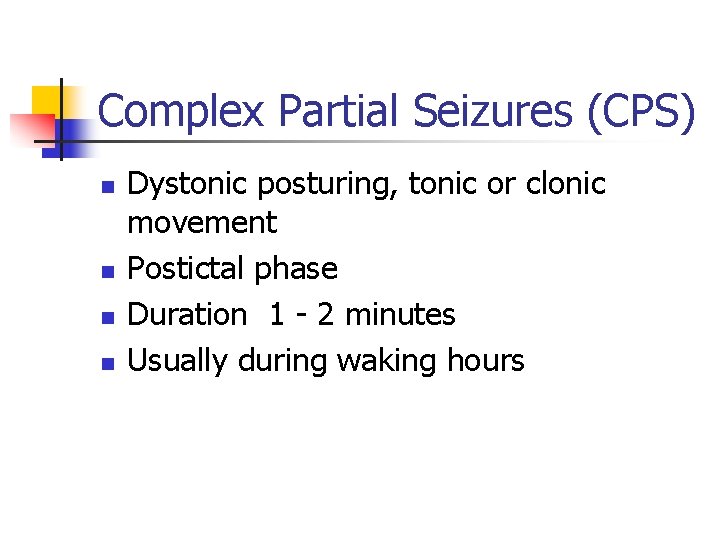 Complex Partial Seizures (CPS) n n Dystonic posturing, tonic or clonic movement Postictal phase