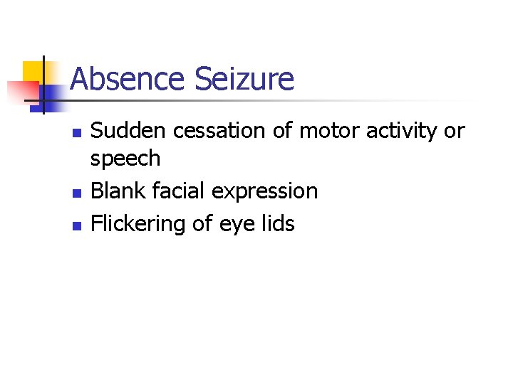 Absence Seizure n n n Sudden cessation of motor activity or speech Blank facial