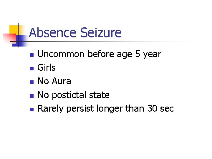 Absence Seizure n n n Uncommon before age 5 year Girls No Aura No