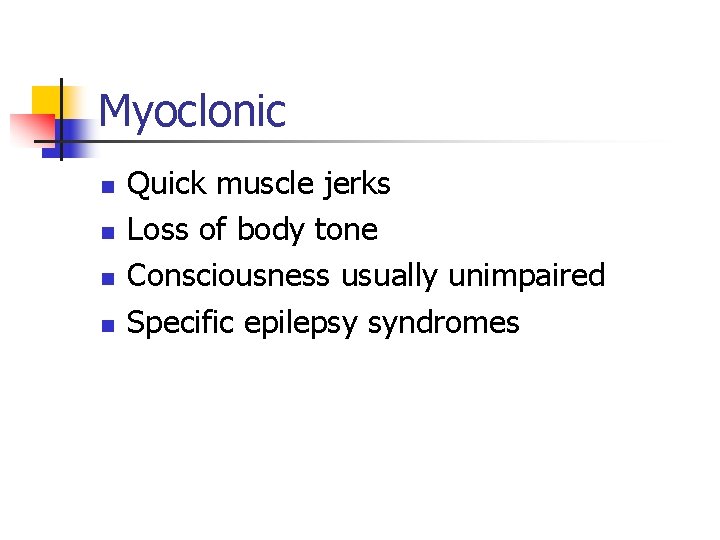 Myoclonic n n Quick muscle jerks Loss of body tone Consciousness usually unimpaired Specific