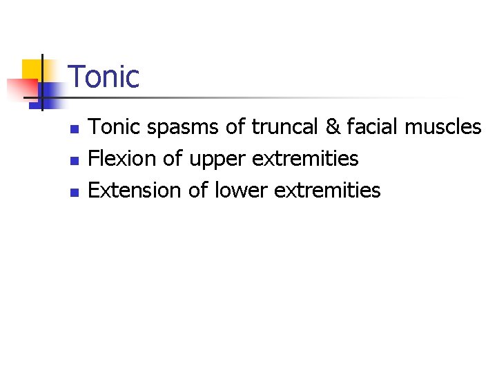 Tonic n n n Tonic spasms of truncal & facial muscles Flexion of upper
