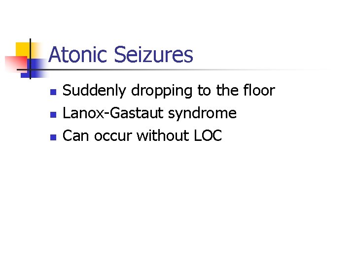 Atonic Seizures n n n Suddenly dropping to the floor Lanox-Gastaut syndrome Can occur
