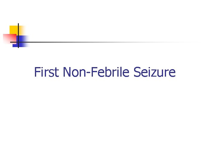 First Non-Febrile Seizure 