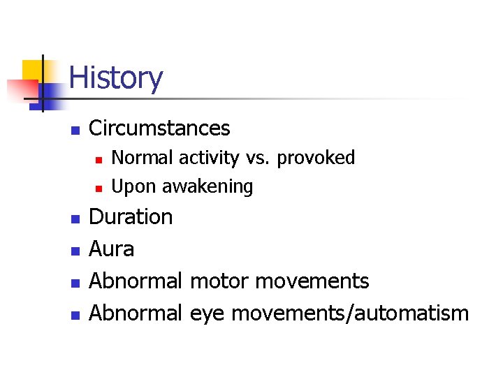 History n Circumstances n n n Normal activity vs. provoked Upon awakening Duration Aura
