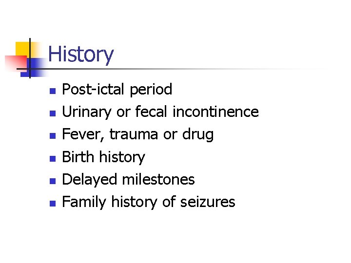 History n n n Post-ictal period Urinary or fecal incontinence Fever, trauma or drug