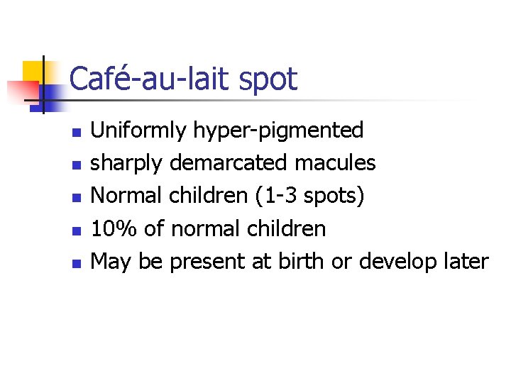 Café-au-lait spot n n n Uniformly hyper-pigmented sharply demarcated macules Normal children (1 -3