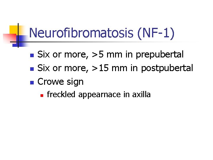 Neurofibromatosis (NF-1) n n n Six or more, >5 mm in prepubertal Six or