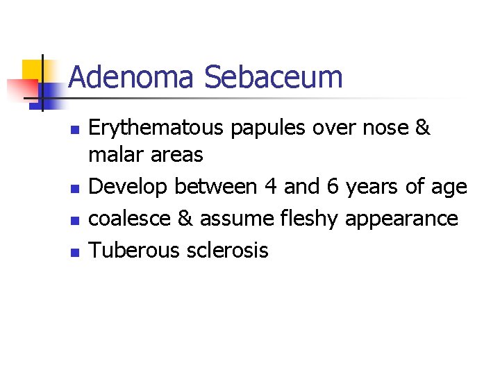 Adenoma Sebaceum n n Erythematous papules over nose & malar areas Develop between 4