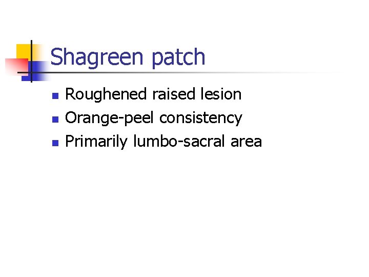 Shagreen patch n n n Roughened raised lesion Orange-peel consistency Primarily lumbo-sacral area 