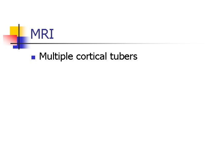 MRI n Multiple cortical tubers 