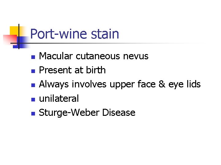 Port-wine stain n n Macular cutaneous nevus Present at birth Always involves upper face