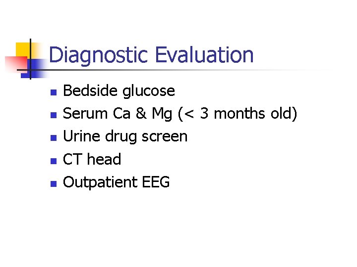 Diagnostic Evaluation n n Bedside glucose Serum Ca & Mg (< 3 months old)