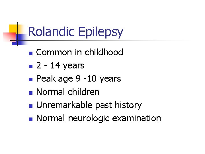 Rolandic Epilepsy n n n Common in childhood 2 - 14 years Peak age