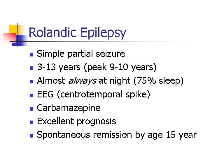 Rolandic Epilepsy n n n n Simple partial seizure 3 -13 years (peak 9