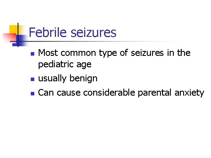 Febrile seizures n Most common type of seizures in the pediatric age n usually