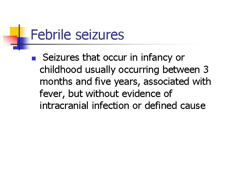 Febrile seizures n Seizures that occur in infancy or childhood usually occurring between 3
