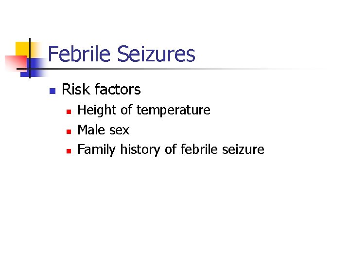 Febrile Seizures n Risk factors n n n Height of temperature Male sex Family