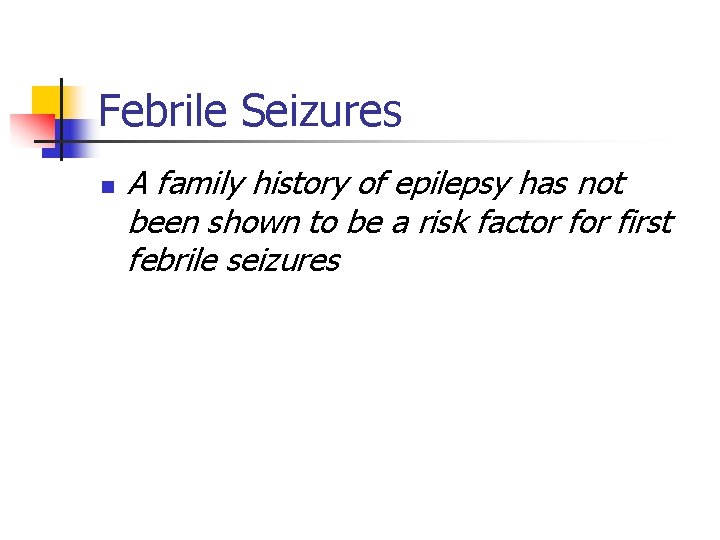 Febrile Seizures n A family history of epilepsy has not been shown to be