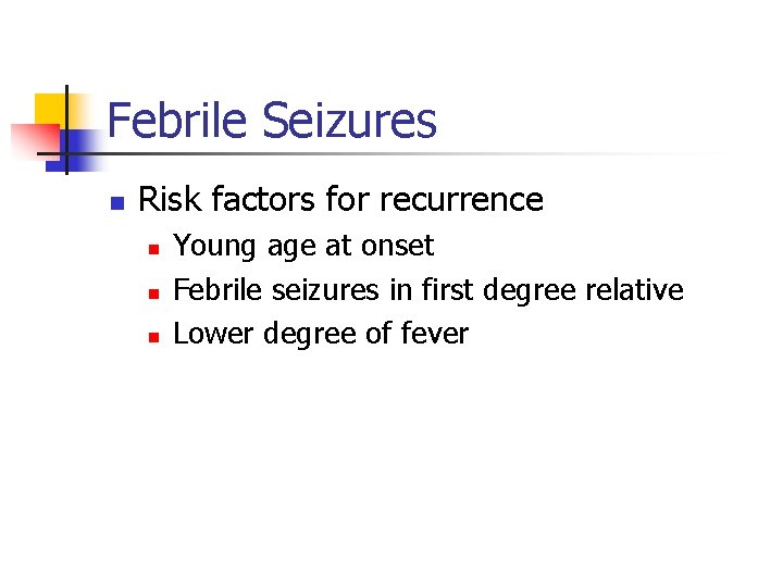 Febrile Seizures n Risk factors for recurrence n n n Young age at onset