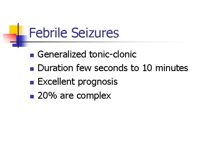 Febrile Seizures n n Generalized tonic-clonic Duration few seconds to 10 minutes Excellent prognosis