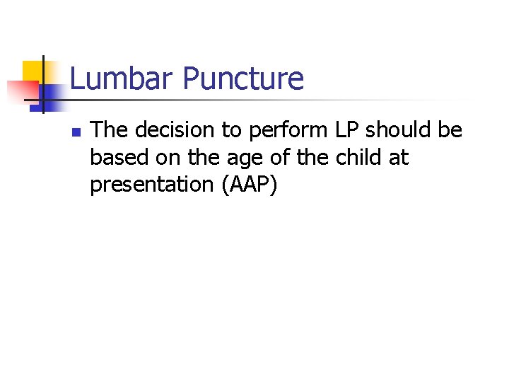 Lumbar Puncture n The decision to perform LP should be based on the age