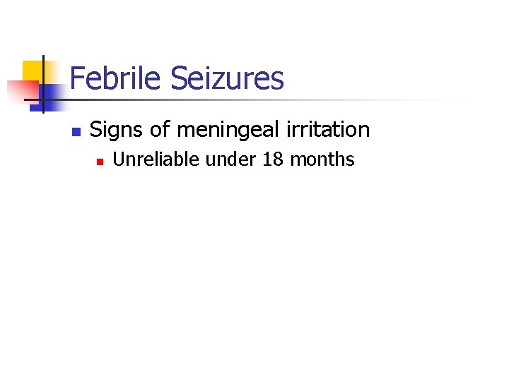 Febrile Seizures n Signs of meningeal irritation n Unreliable under 18 months 