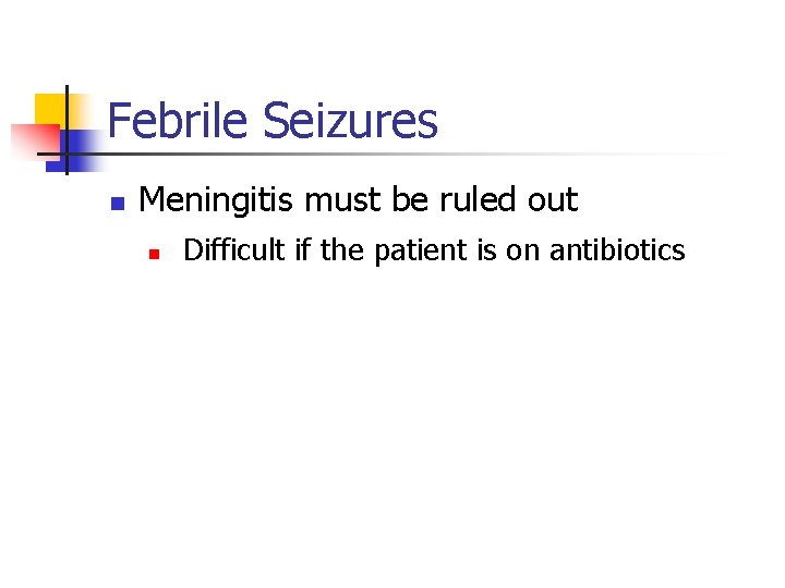 Febrile Seizures n Meningitis must be ruled out n Difficult if the patient is