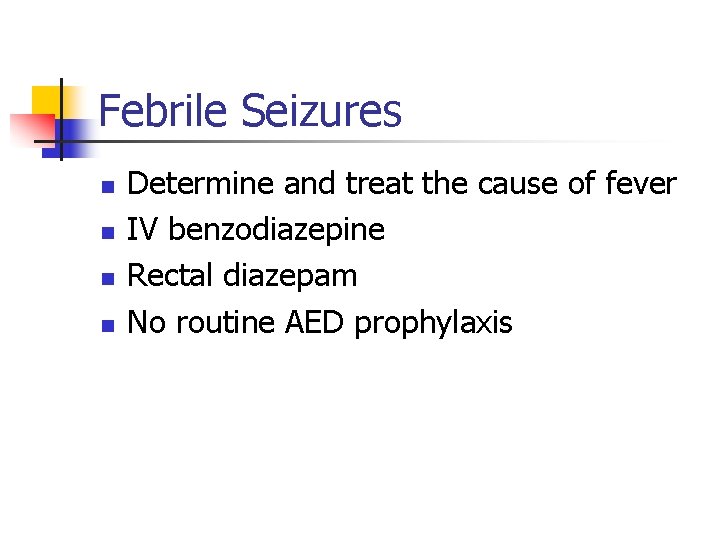 Febrile Seizures n n Determine and treat the cause of fever IV benzodiazepine Rectal