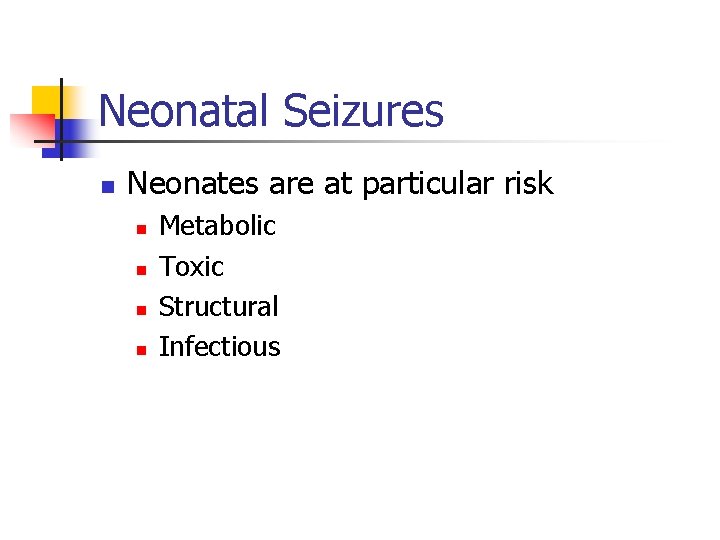 Neonatal Seizures n Neonates are at particular risk n n Metabolic Toxic Structural Infectious