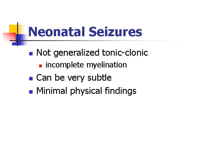 Neonatal Seizures n Not generalized tonic-clonic n n n incomplete myelination Can be very