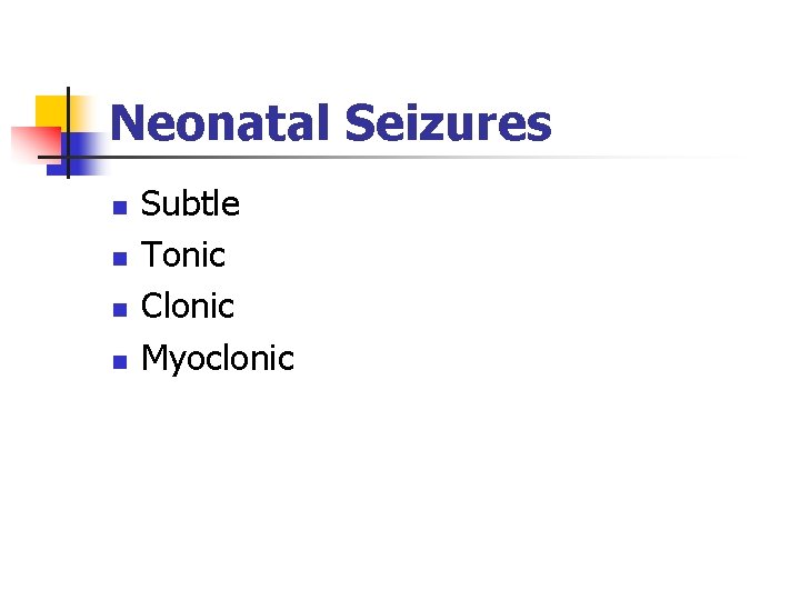 Neonatal Seizures n n Subtle Tonic Clonic Myoclonic 