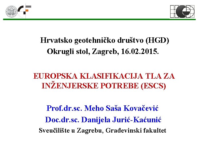 Hrvatsko geotehničko društvo (HGD) Okrugli stol, Zagreb, 16. 02. 2015. EUROPSKA KLASIFIKACIJA TLA ZA