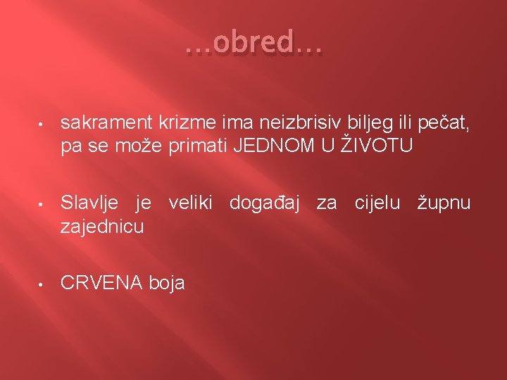 …obred… • sakrament krizme ima neizbrisiv biljeg ili pečat, pa se može primati JEDNOM