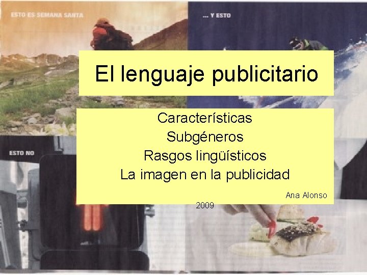 El lenguaje publicitario Características Subgéneros Rasgos lingüísticos La imagen en la publicidad Ana Alonso