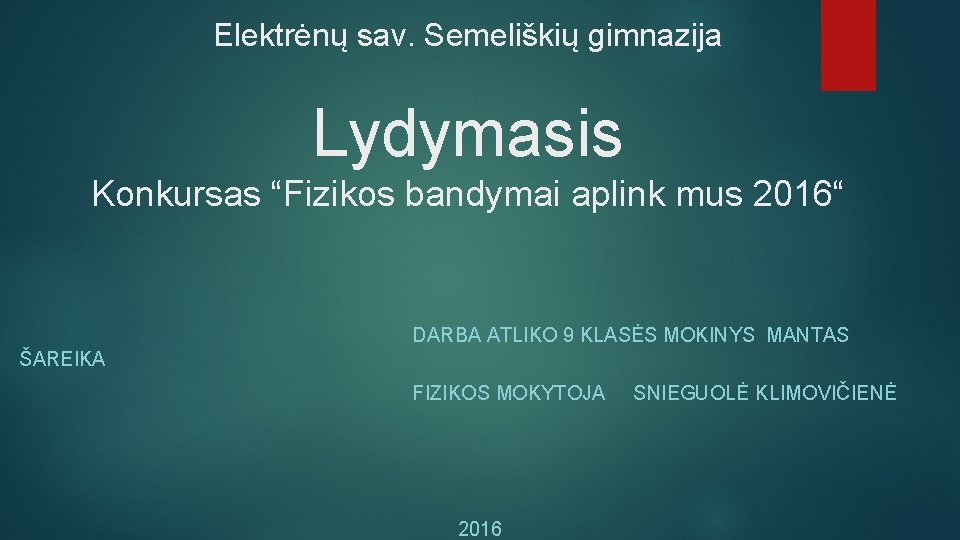 Elektrėnų sav. Semeliškių gimnazija Lydymasis Konkursas “Fizikos bandymai aplink mus 2016“ DARBA ATLIKO 9