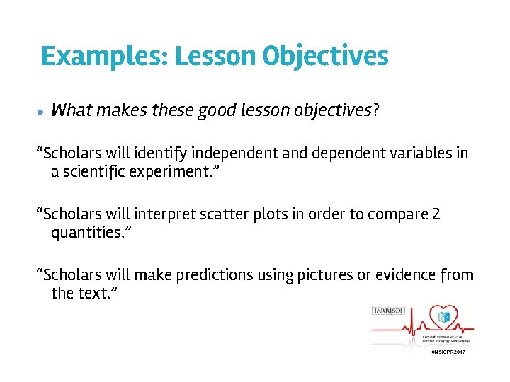 Examples: Lesson Objectives ● What makes these good lesson objectives? “Scholars will identify independent