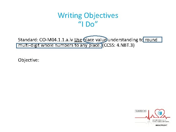 Writing Objectives “I Do” Standard: CO-M 04. 1. 1. a. iv Use place value