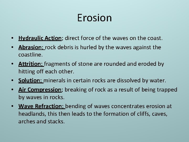 Erosion • Hydraulic Action; direct force of the waves on the coast. • Abrasion;