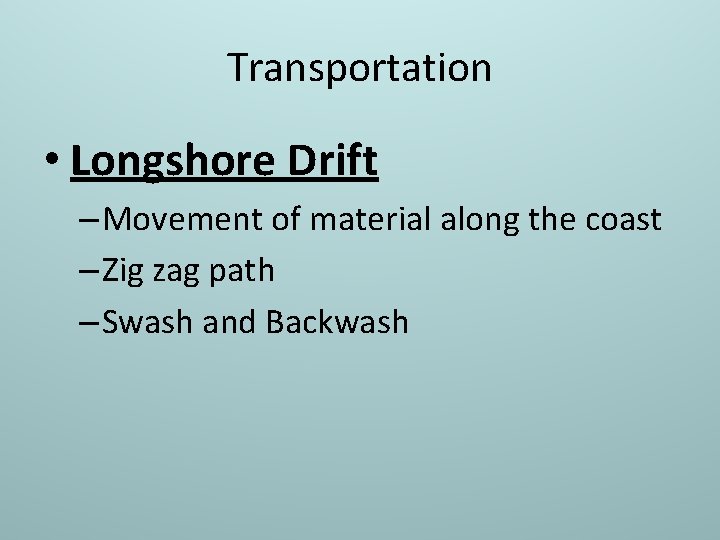 Transportation • Longshore Drift – Movement of material along the coast – Zig zag