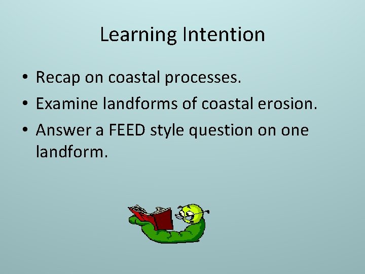 Learning Intention • Recap on coastal processes. • Examine landforms of coastal erosion. •