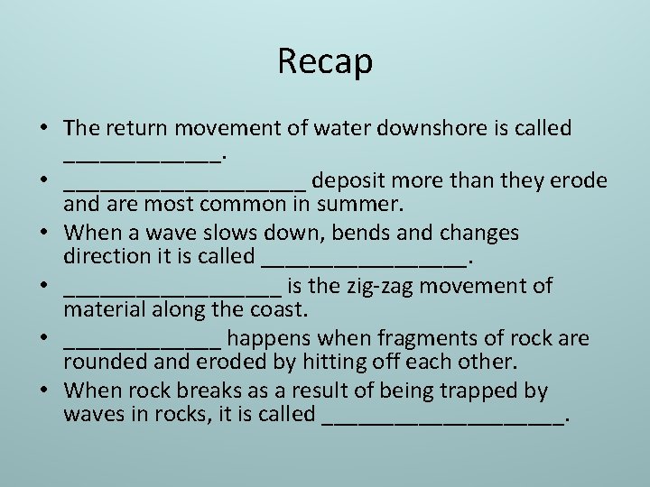 Recap • The return movement of water downshore is called _______. • __________ deposit