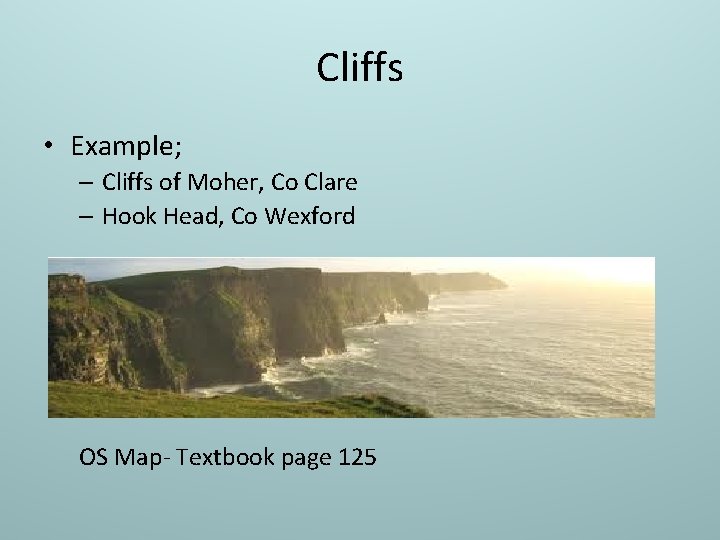 Cliffs • Example; – Cliffs of Moher, Co Clare – Hook Head, Co Wexford