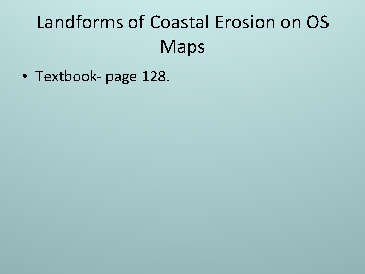 Landforms of Coastal Erosion on OS Maps • Textbook- page 128. 